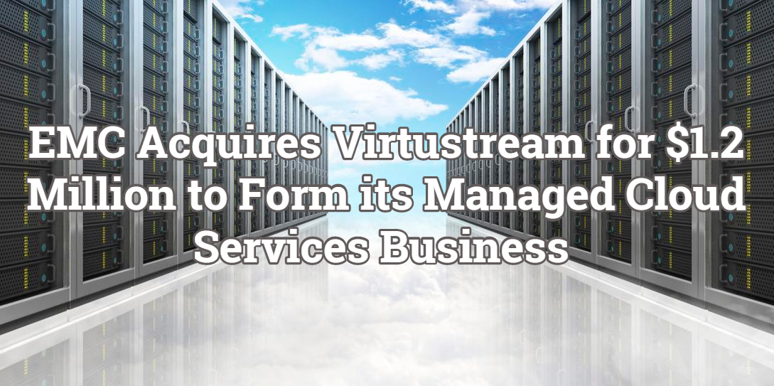 EMC Acquires Virtustream to Form its Managed Cloud Services Business