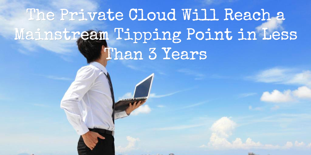 The Private Cloud Will Reach a Mainstream Tipping Point in Under 3 Years