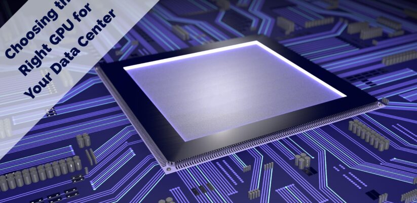 Choosing the Right GPU for your Data Center