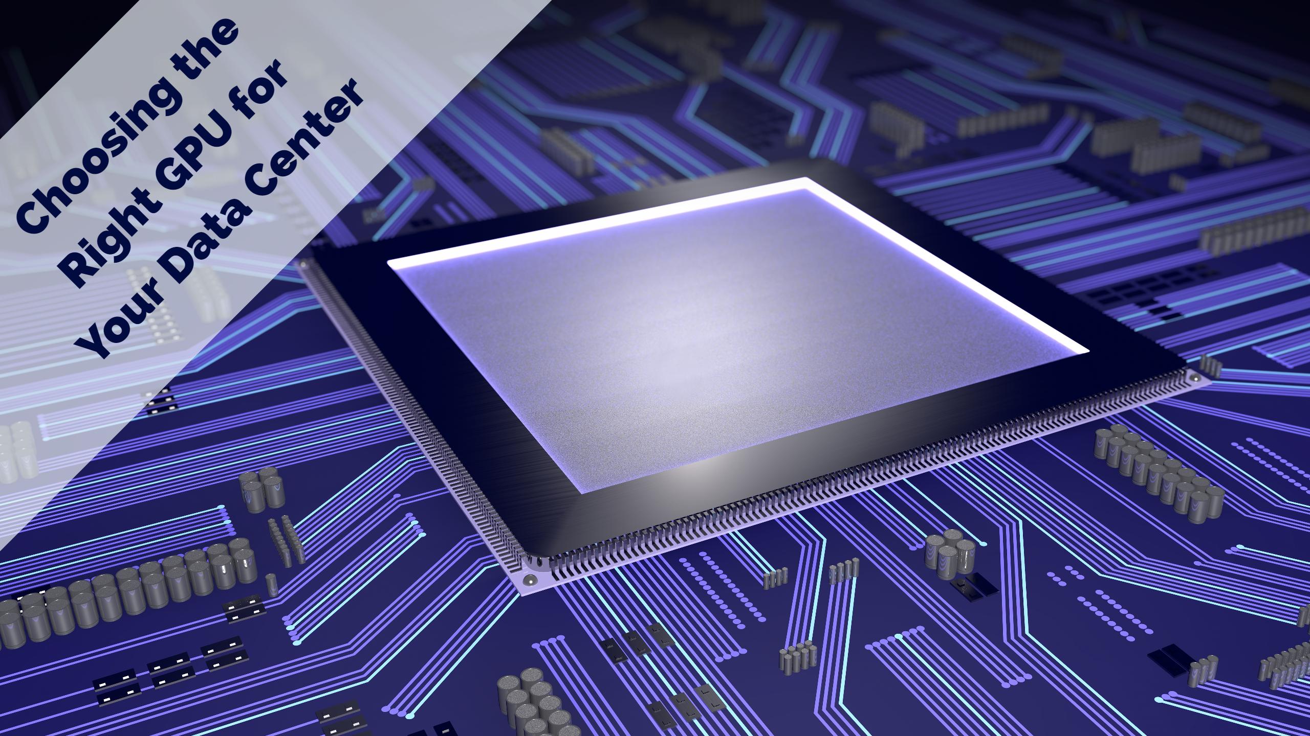 Choosing the Right GPU for Your Data Center