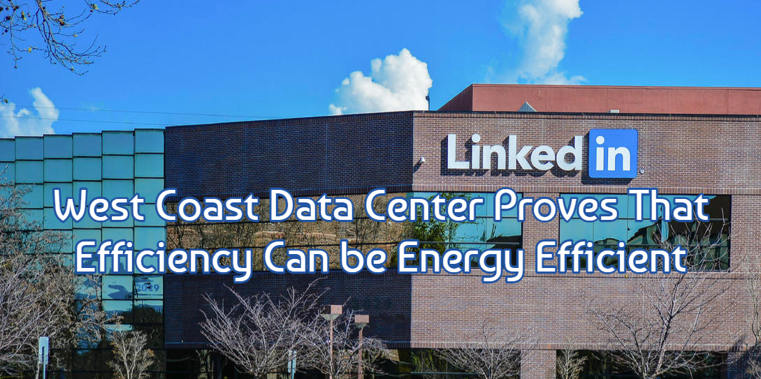 LinkedIn's West Coast Data Center Proves That Efficiency Can be Energy Efficient