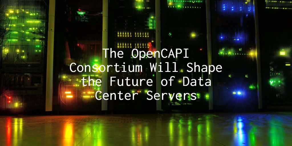 OpenCAPI Consortium Shaping Future of Data Center Servers