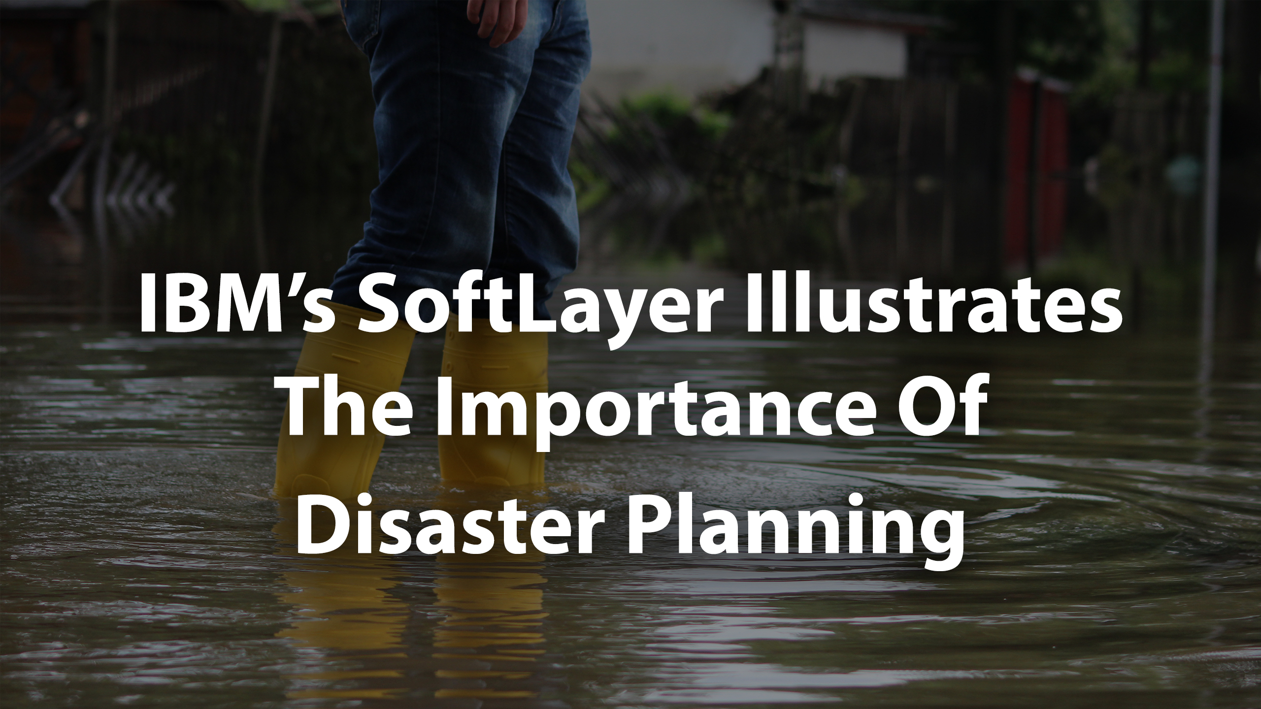IBM’s SoftLayer Illustrates The Importance Of Disaster Planning
