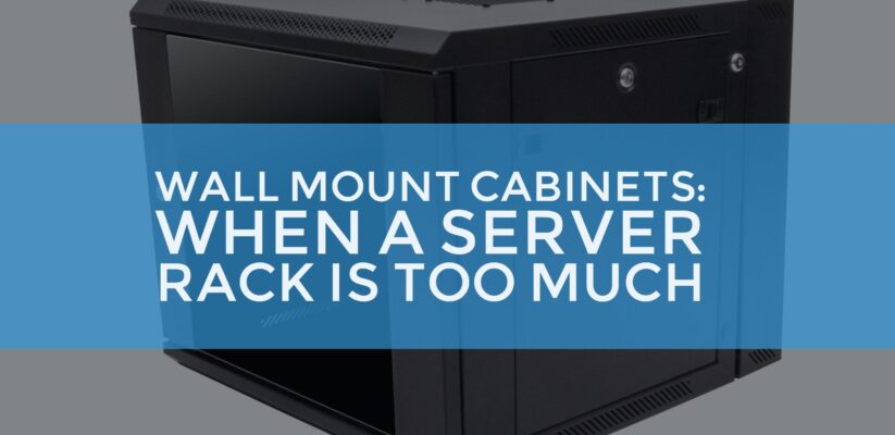 Wall Mount Cabinets: When A Server Rack is Too Much