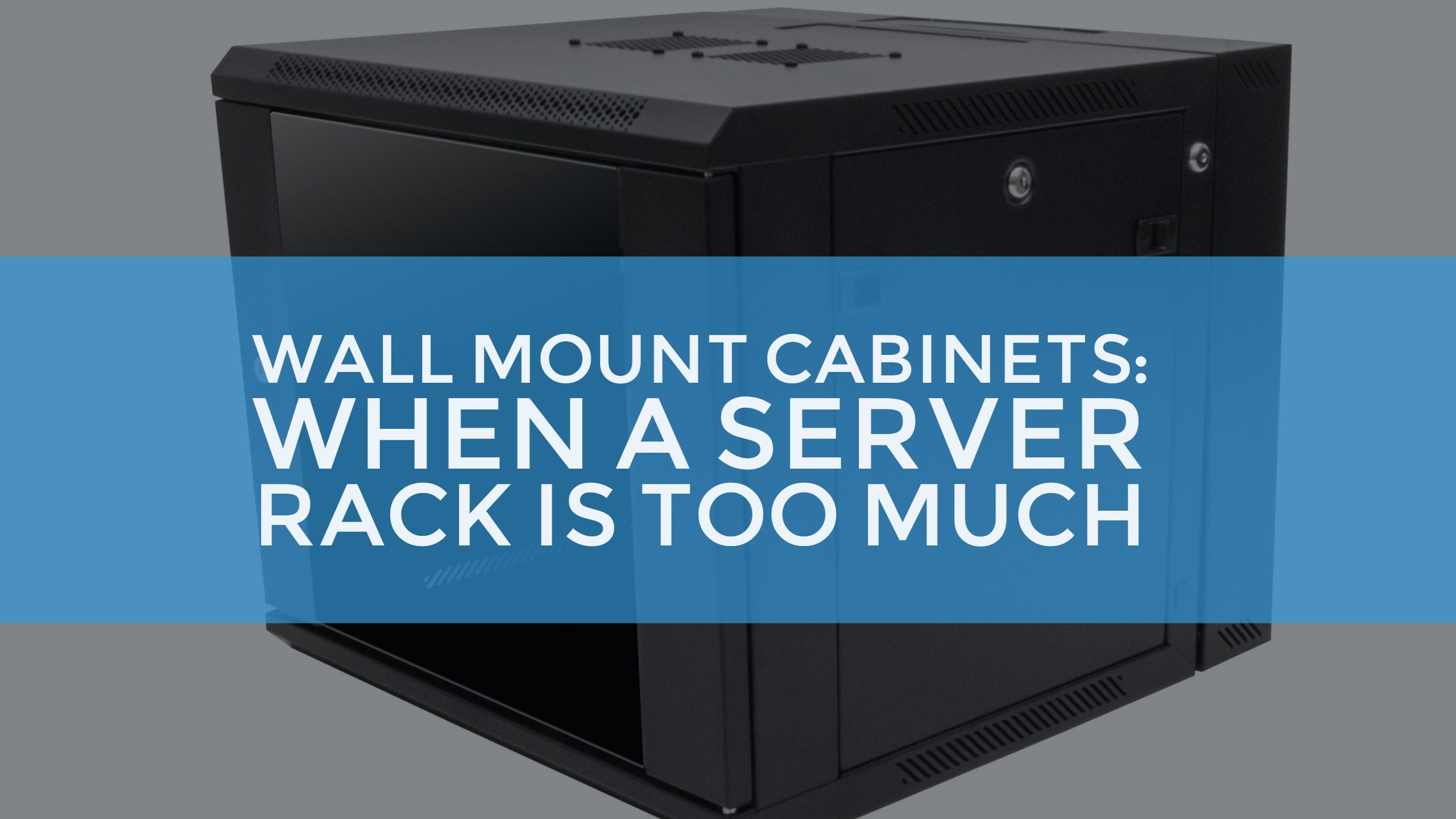 Wall Mount Cabinets: When A Server Rack is Too Much