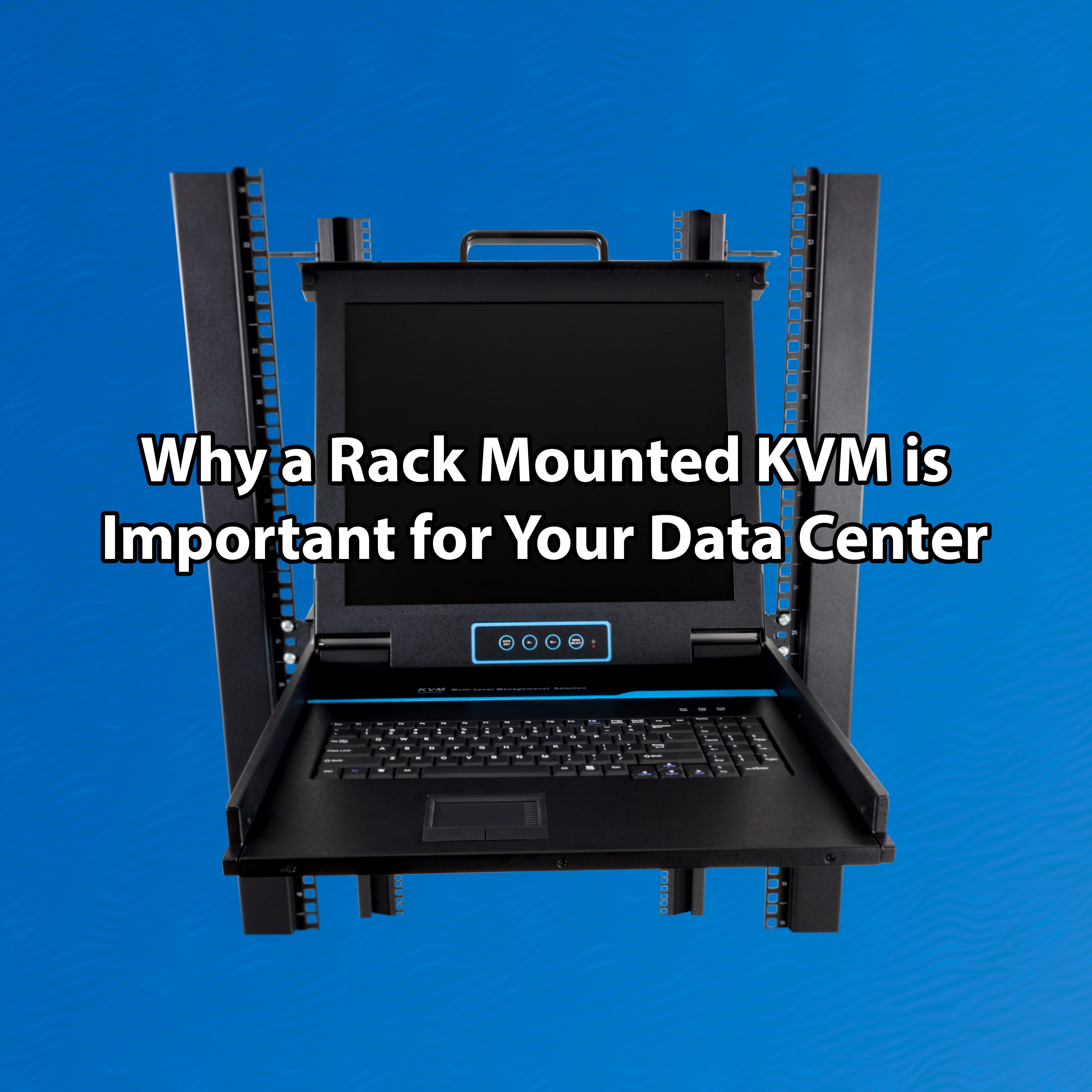 Why a Rack Mounted KVM is Important for Your Data Center